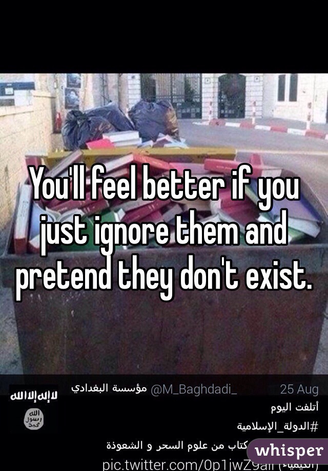 You'll feel better if you just ignore them and pretend they don't exist.