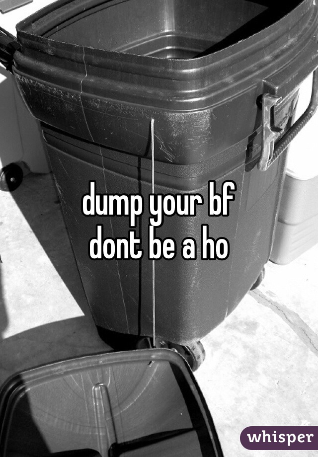 dump your bf
dont be a ho