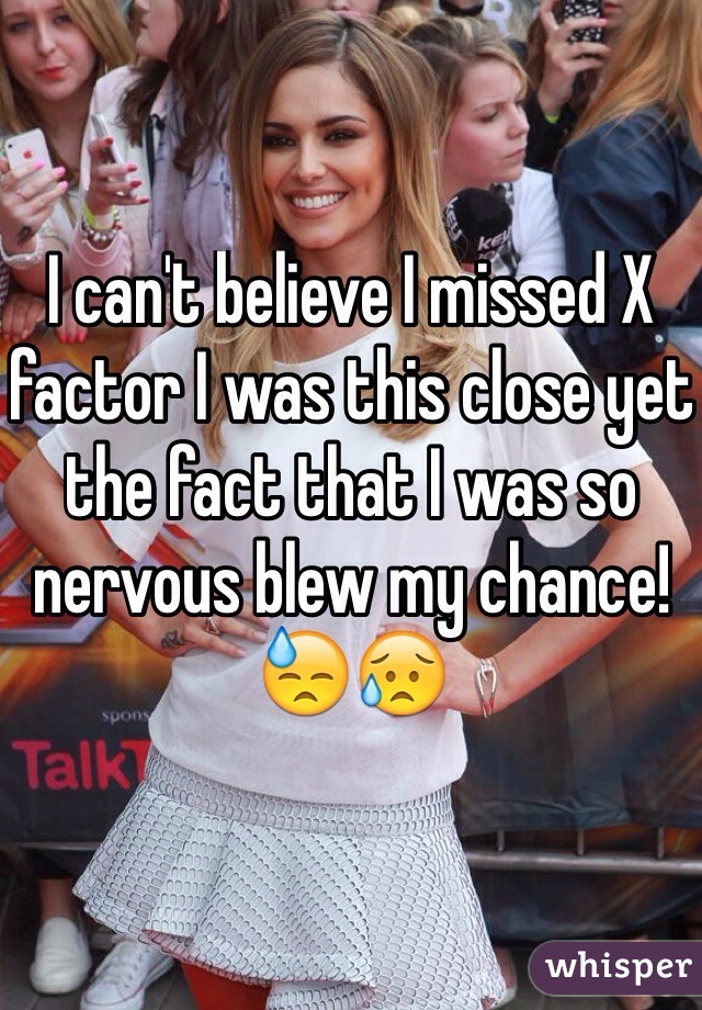 I can't believe I missed X factor I was this close yet the fact that I was so nervous blew my chance! 😓😥
