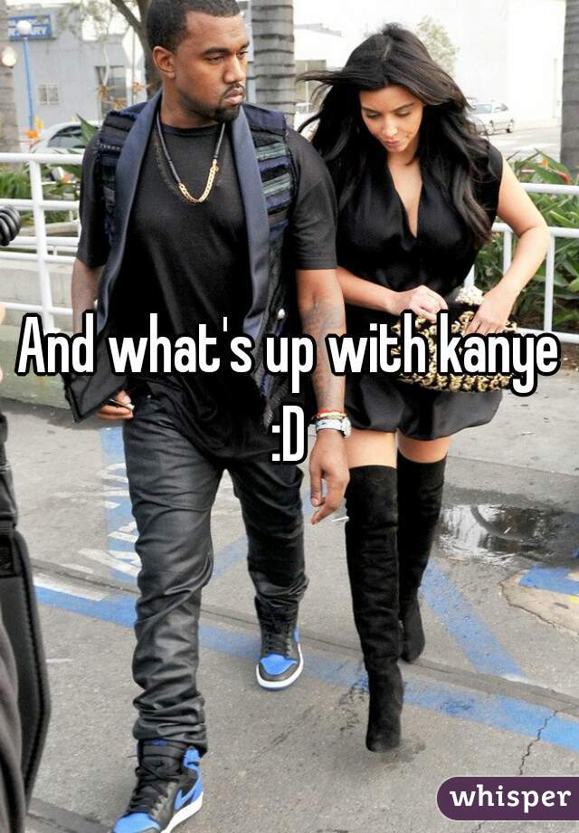 And what's up with kanye :D 