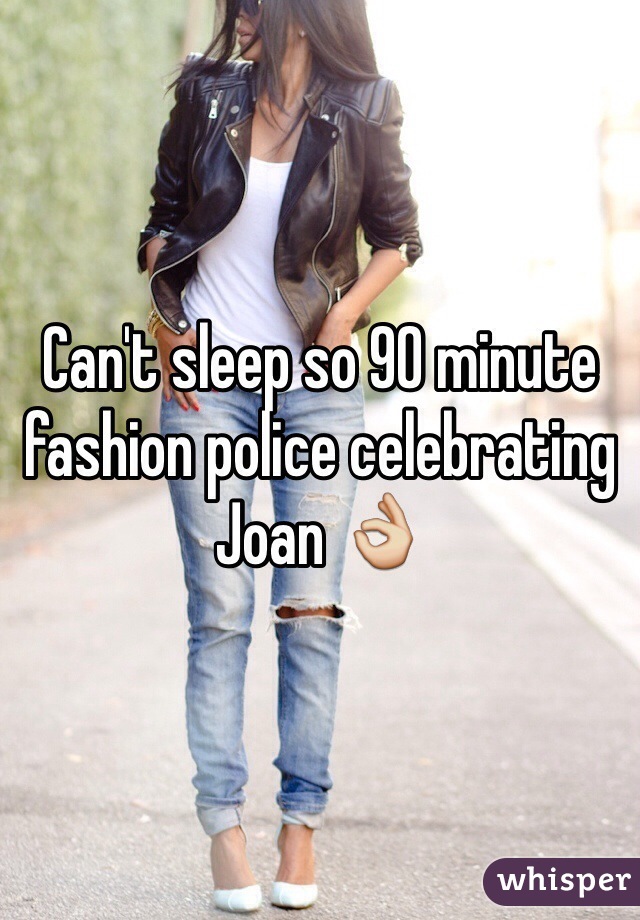 Can't sleep so 90 minute fashion police celebrating Joan 👌