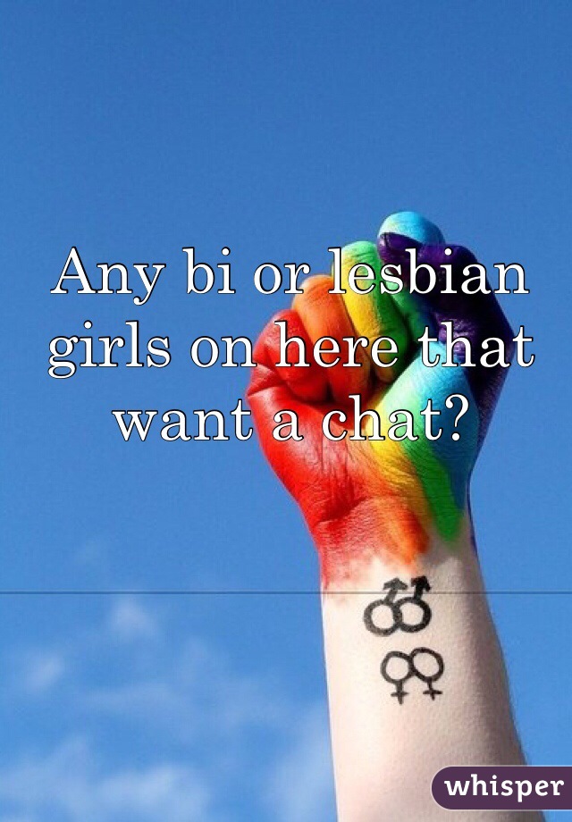 Any bi or lesbian girls on here that want a chat? 