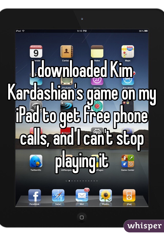I downloaded Kim Kardashian's game on my iPad to get free phone calls, and I can't stop playing it 