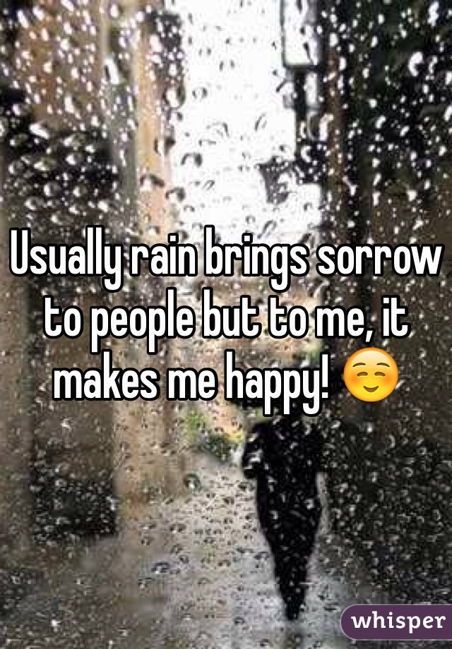 Usually rain brings sorrow to people but to me, it makes me happy! ☺️
