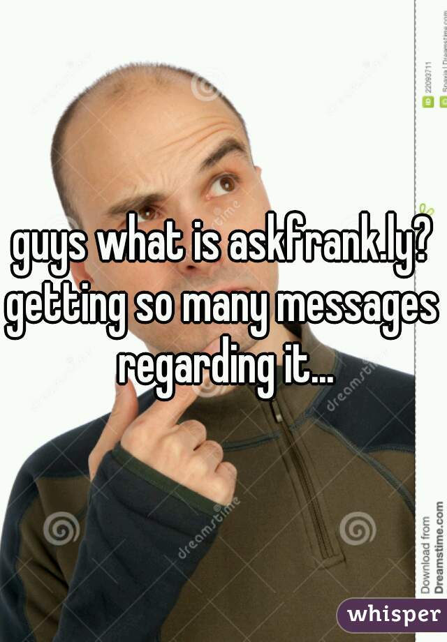guys what is askfrank.ly?
getting so many messages regarding it...
