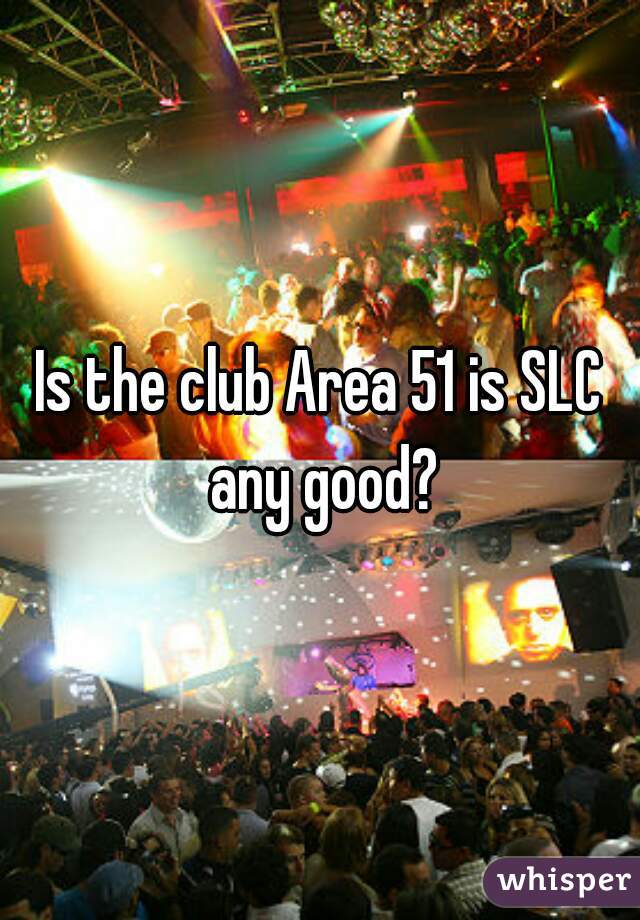 Is the club Area 51 is SLC any good?
