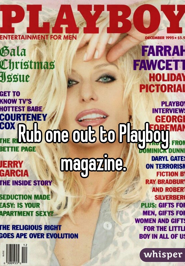 Rub one out to Playboy magazine. 