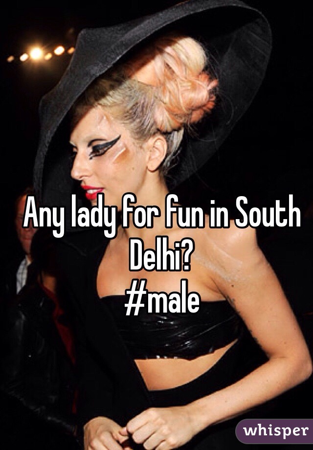 Any lady for fun in South Delhi?
#male