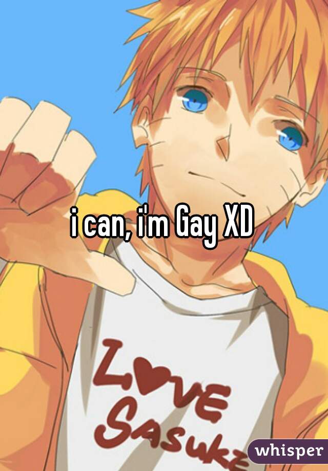 i can, i'm Gay XD
