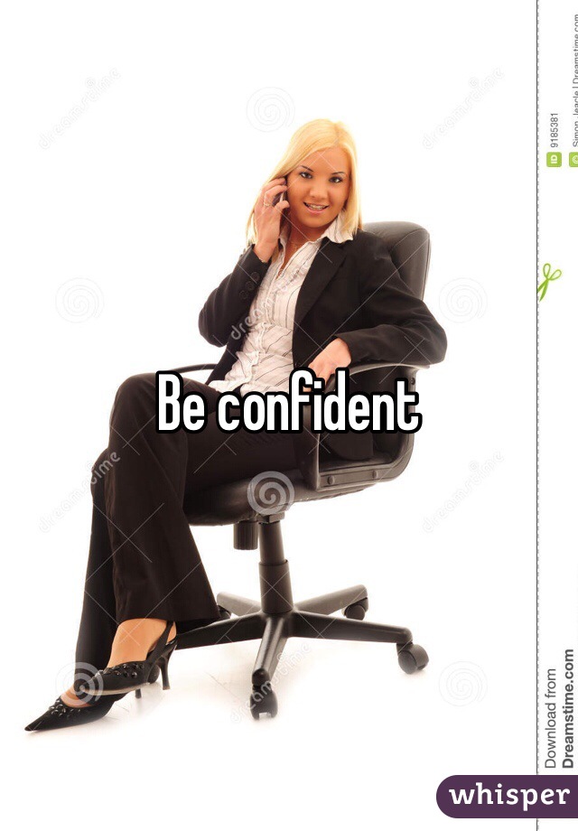 Be confident 
