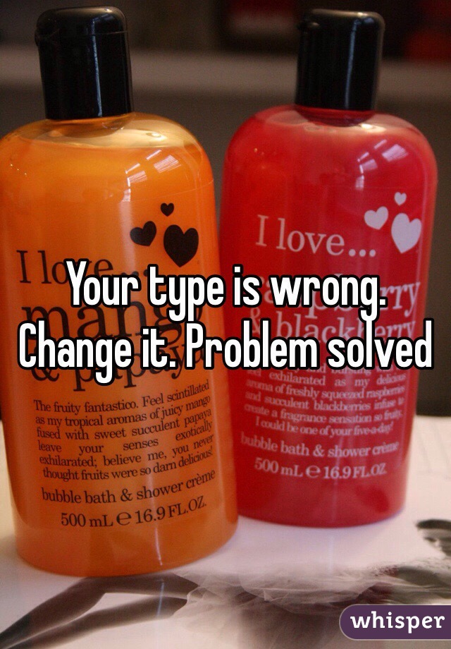 Your type is wrong. Change it. Problem solved 