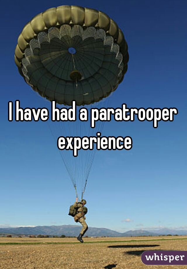 I have had a paratrooper experience