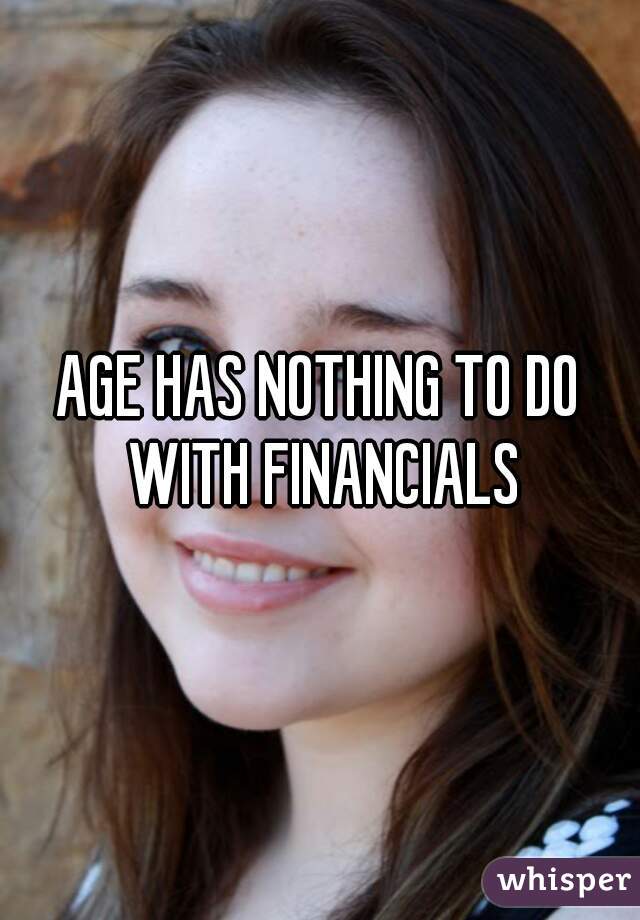 AGE HAS NOTHING TO DO WITH FINANCIALS