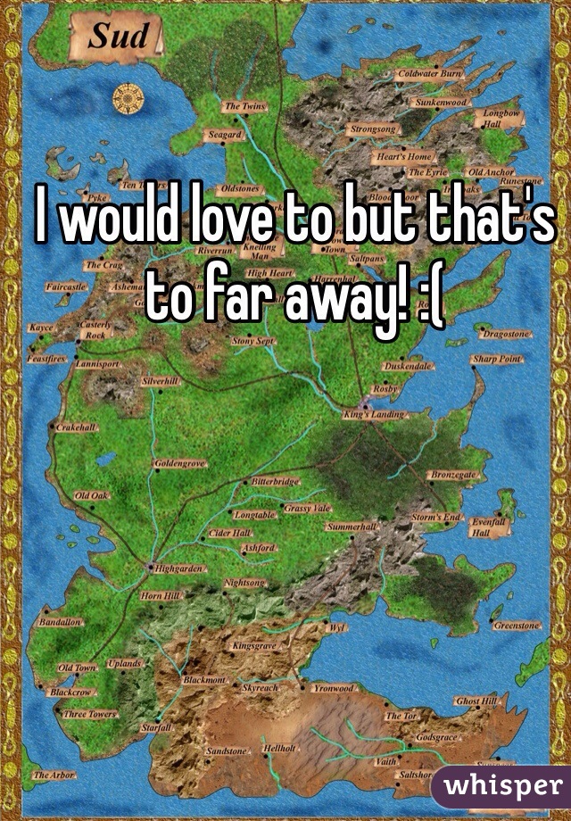 I would love to but that's to far away! :(