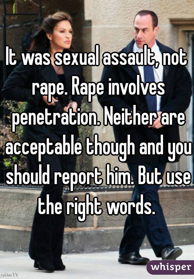 It was sexual assault, not rape. Rape involves penetration. Neither are acceptable though and you should report him. But use the right words. 