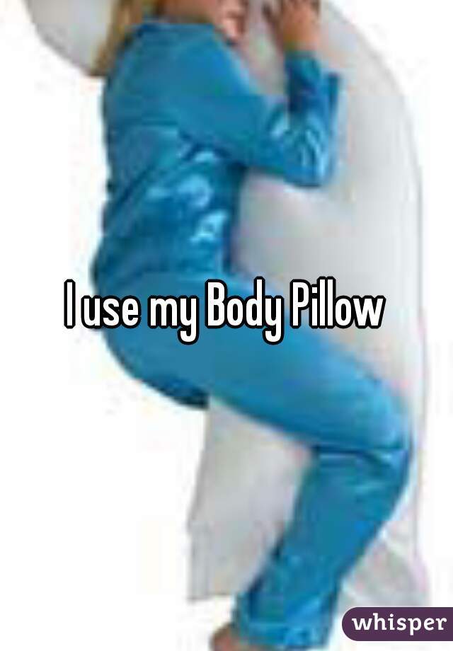 I use my Body Pillow