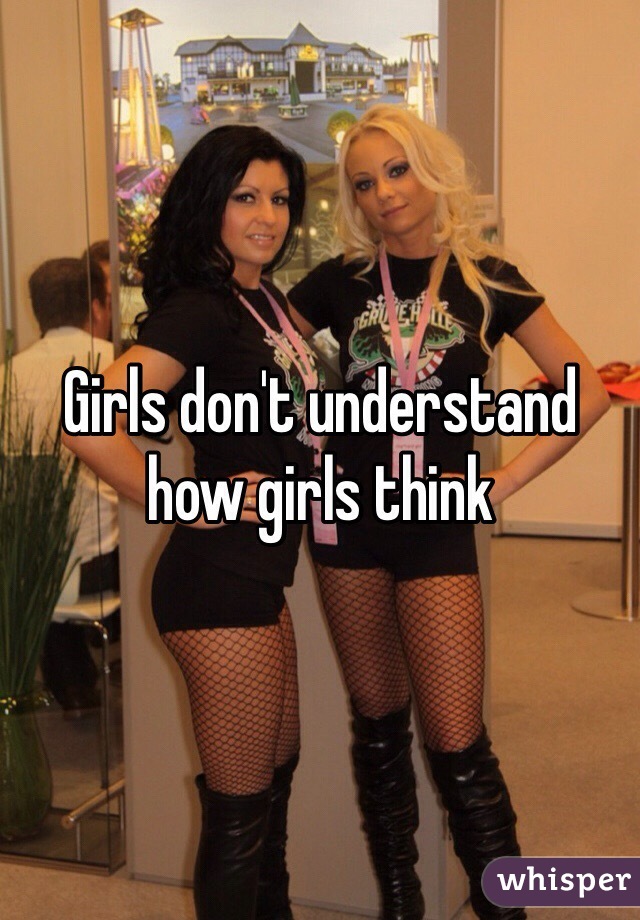 Girls don't understand how girls think 