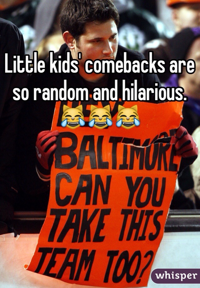 Little kids' comebacks are so random and hilarious. 
😹😹😹