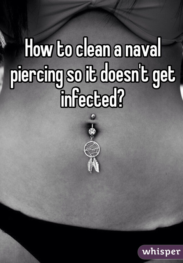 How to clean a naval piercing so it doesn't get infected? 