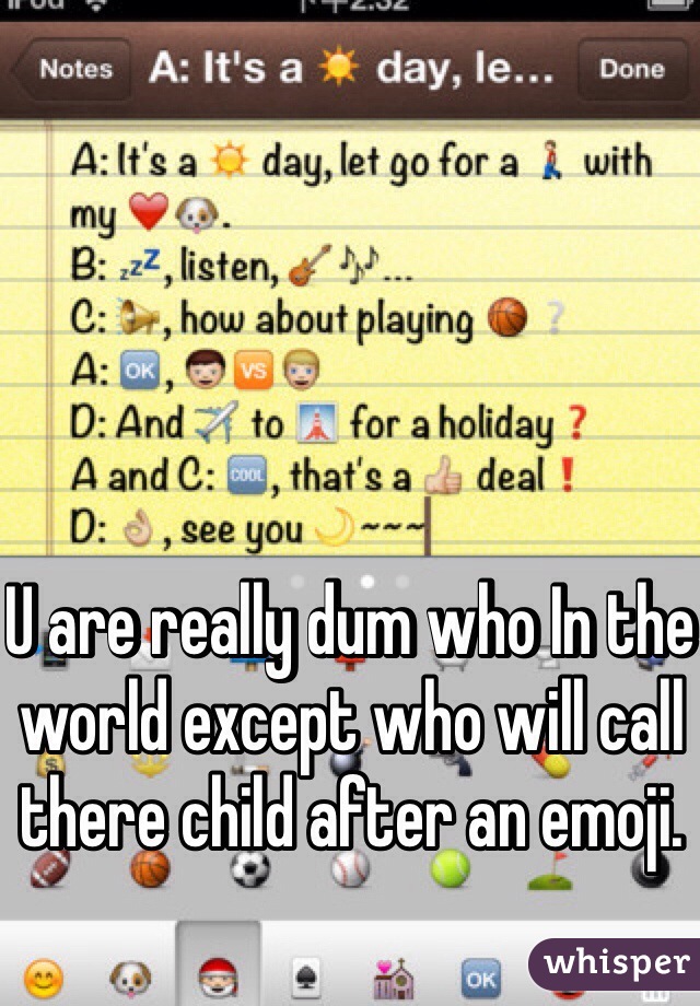 U are really dum who In the world except who will call there child after an emoji. 