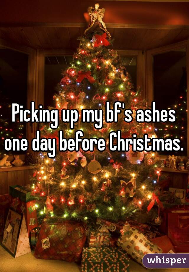 Picking up my bf's ashes one day before Christmas. 