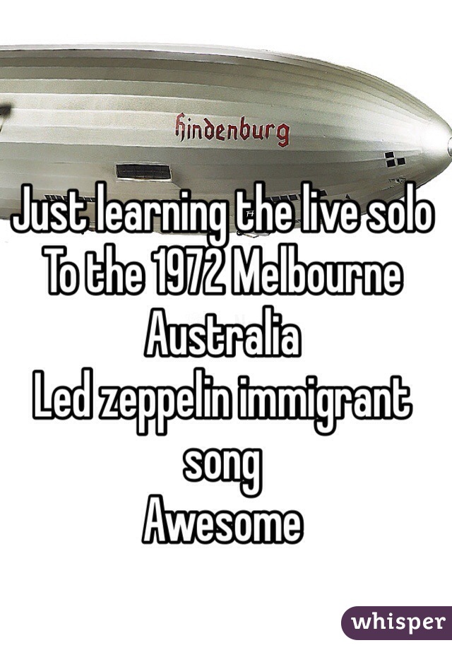 Just learning the live solo
To the 1972 Melbourne Australia 
Led zeppelin immigrant song
Awesome