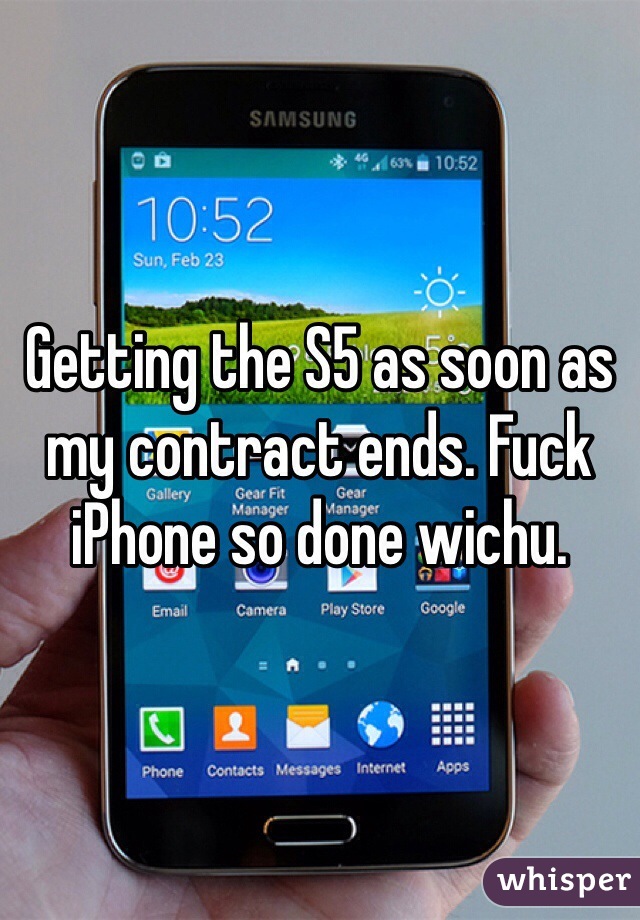 Getting the S5 as soon as my contract ends. Fuck iPhone so done wichu. 
