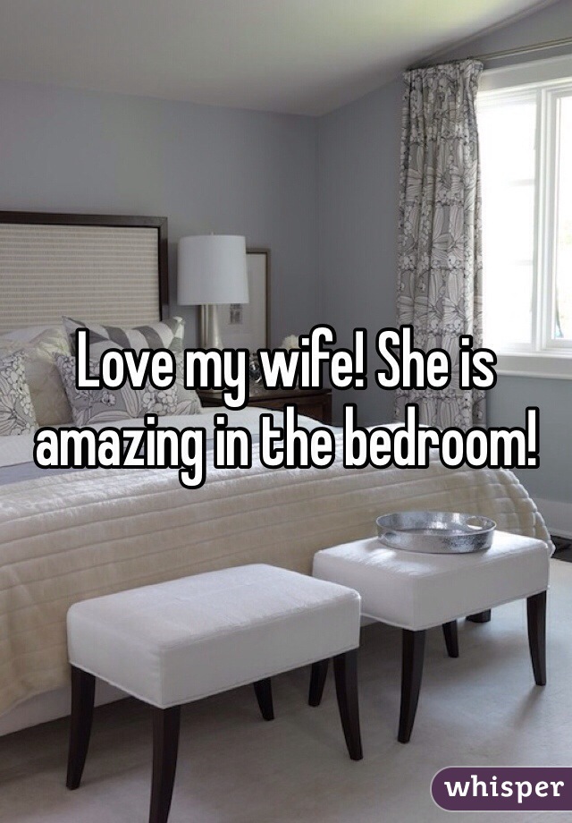 Love my wife! She is amazing in the bedroom!
