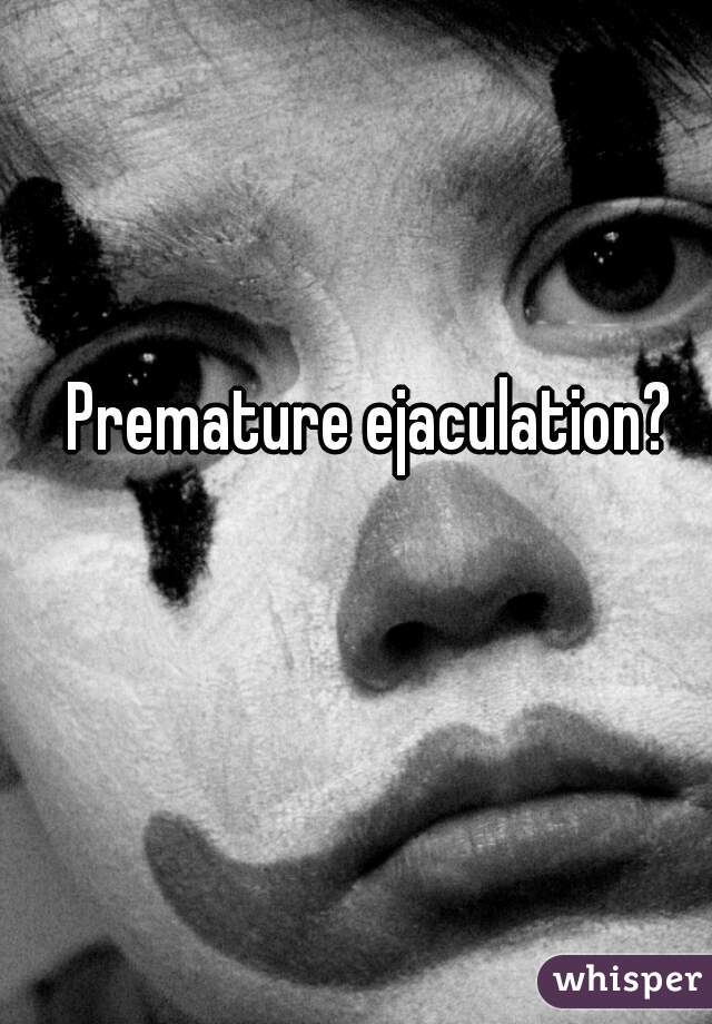 Premature ejaculation?