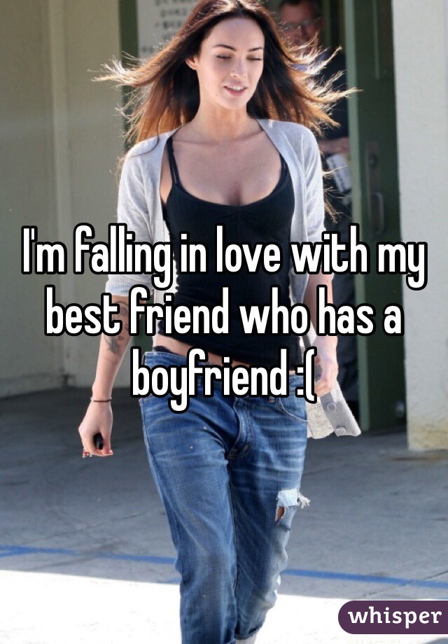 I'm falling in love with my best friend who has a boyfriend :( 