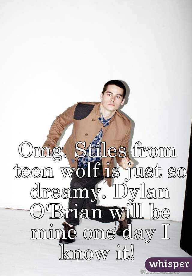 Omg. Stiles from teen wolf is just so dreamy. Dylan O'Brian will be mine one day I know it! 