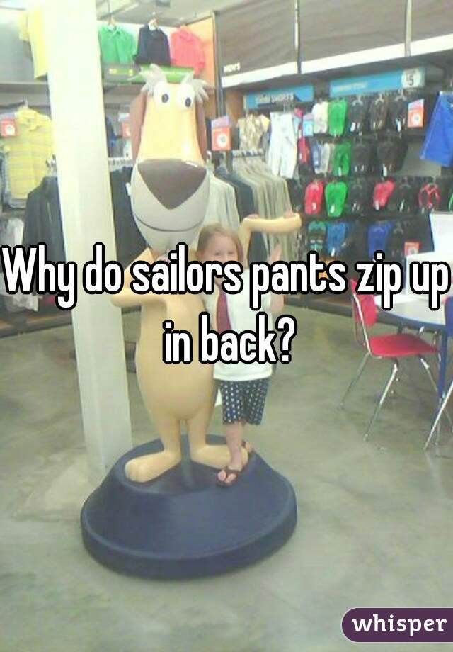 Why do sailors pants zip up in back?