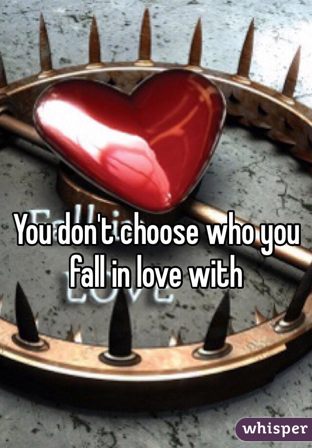 You don't choose who you fall in love with