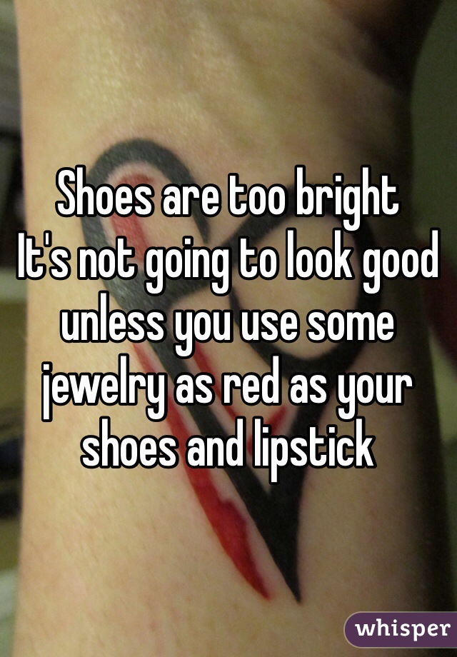 Shoes are too bright
It's not going to look good unless you use some jewelry as red as your shoes and lipstick 