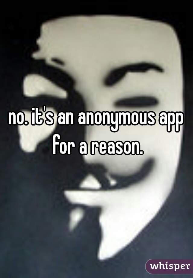 no. it's an anonymous app for a reason.