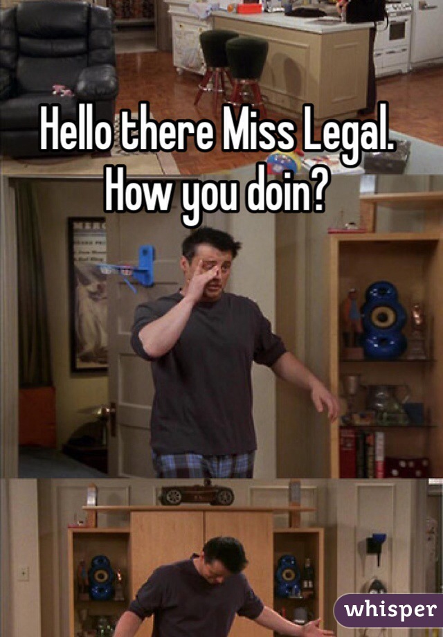 Hello there Miss Legal. How you doin? 