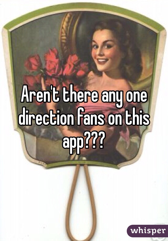 Aren't there any one direction fans on this app??? 