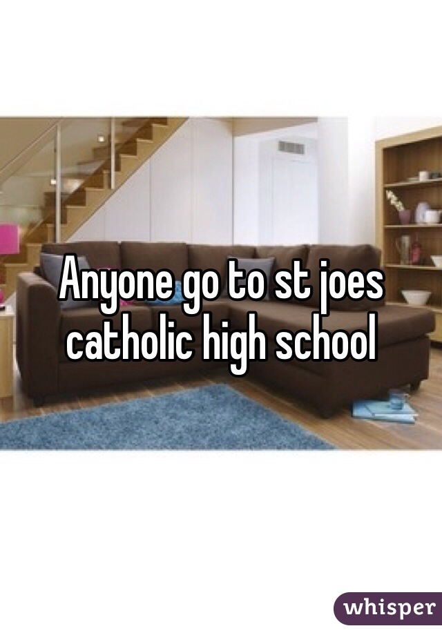 Anyone go to st joes catholic high school 