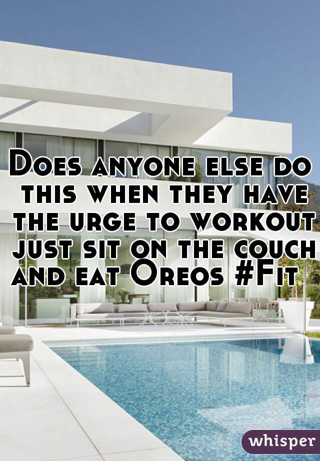 Does anyone else do this when they have the urge to workout just sit on the couch and eat Oreos #Fit  