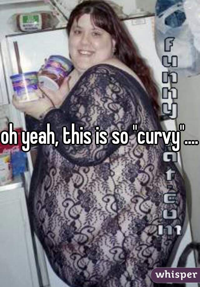 oh yeah, this is so "curvy"....