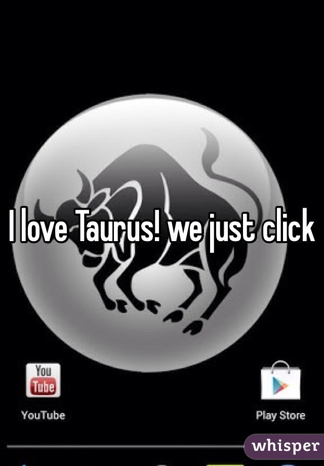 I love Taurus! we just click 