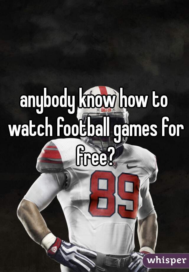 anybody know how to watch football games for free?