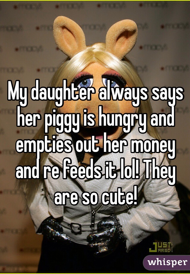 My daughter always says her piggy is hungry and empties out her money and re feeds it lol! They are so cute! 