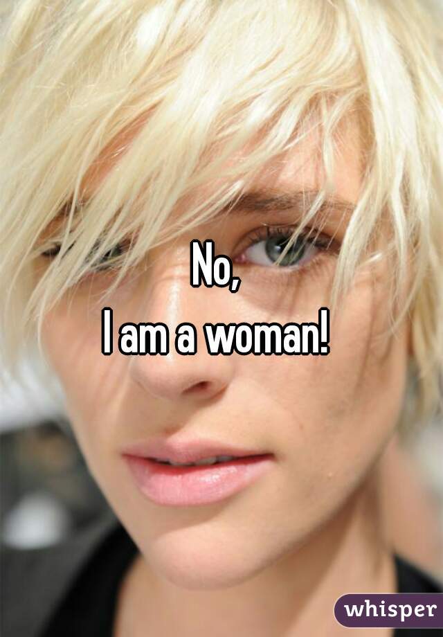 No, 
I am a woman! 