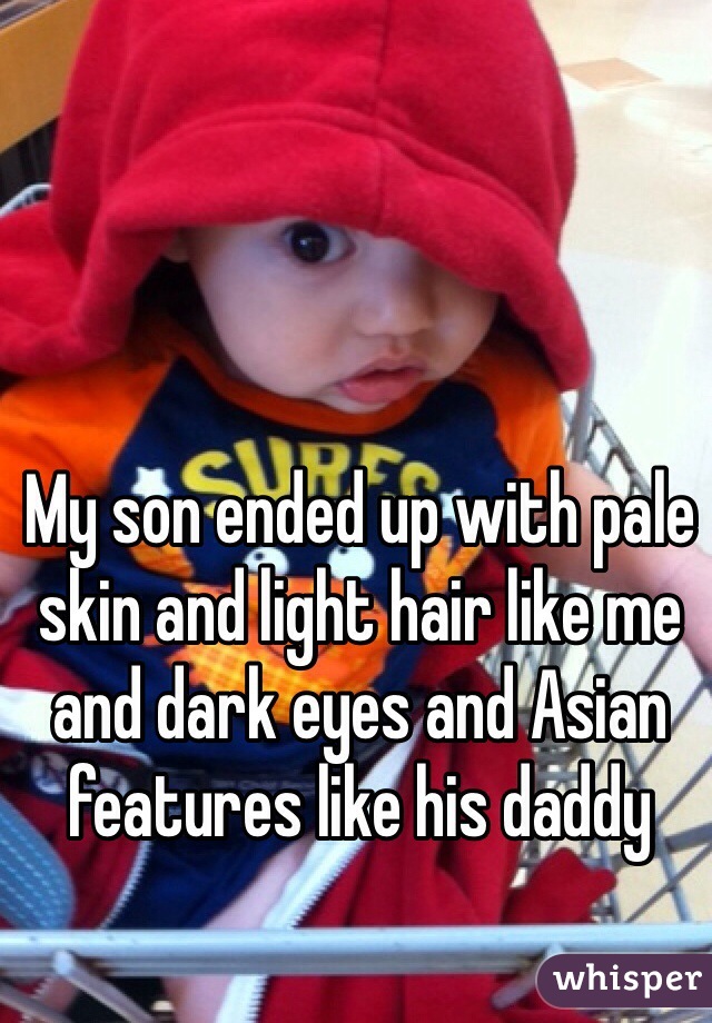 My son ended up with pale skin and light hair like me and dark eyes and Asian features like his daddy