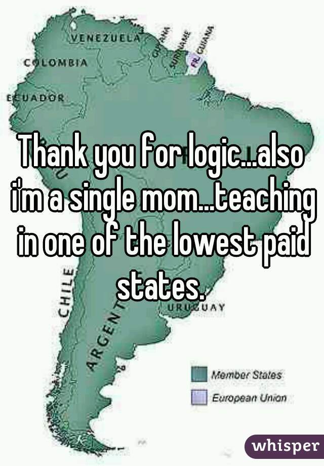 Thank you for logic...also i'm a single mom...teaching in one of the lowest paid states. 