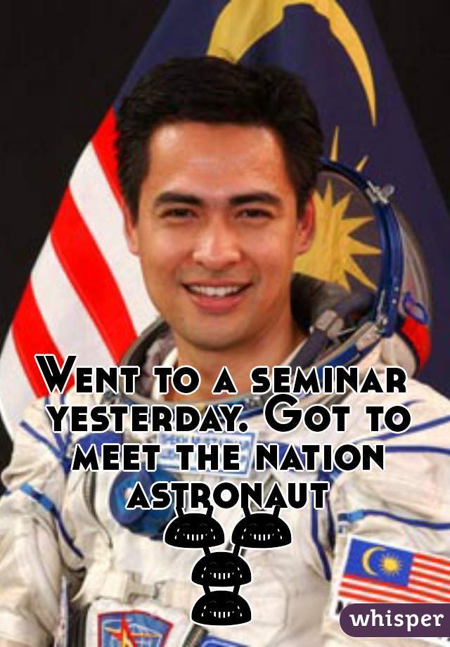 Went to a seminar yesterday. Got to meet the nation astronaut 😂😂😂😂