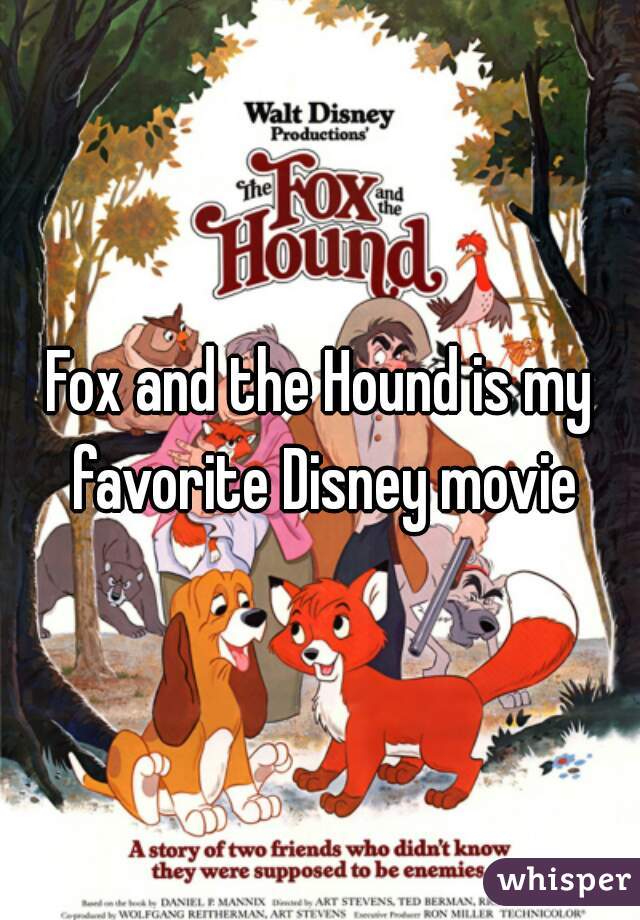 Fox and the Hound is my favorite Disney movie