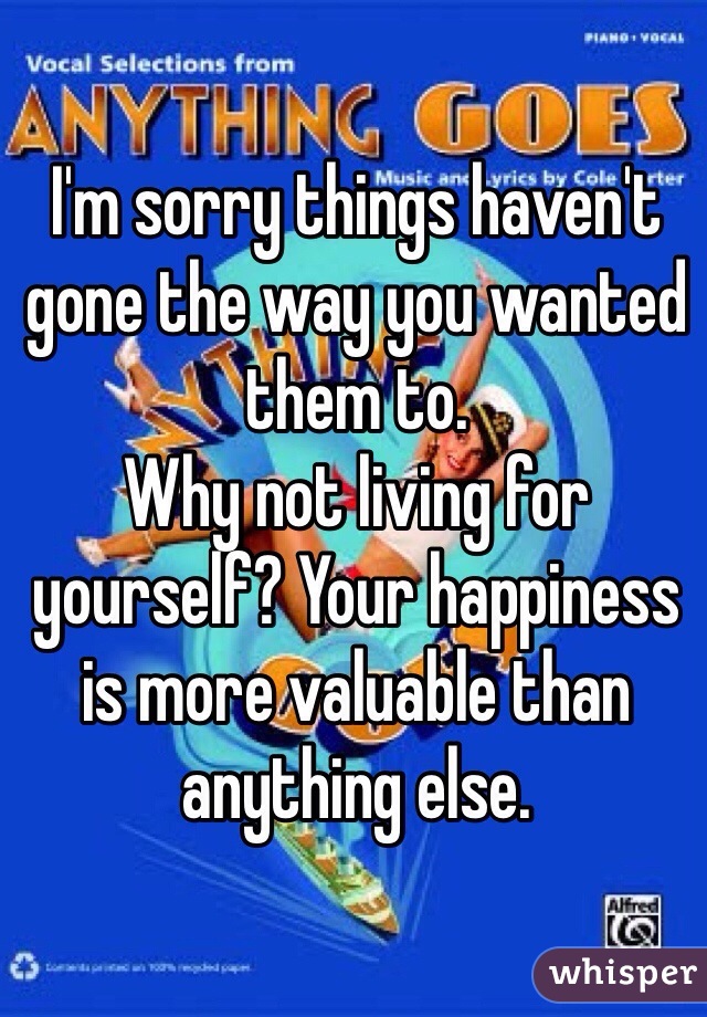 I'm sorry things haven't gone the way you wanted them to. 
Why not living for yourself? Your happiness is more valuable than anything else. 