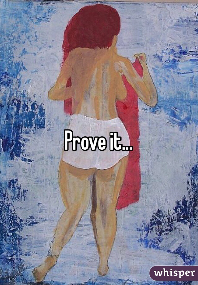 Prove it...